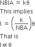 NBIA space equals space kθ
This space implies
straight I space equals space open parentheses straight k over NBA close parentheses straight theta
That space is space
straight I proportional to straight theta