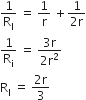 1 over straight R subscript straight I space equals space 1 over straight r space plus fraction numerator 1 over denominator 2 straight r end fraction
1 over straight R subscript straight i space equals space fraction numerator 3 straight r over denominator 2 straight r squared end fraction
straight R subscript straight I space equals space fraction numerator 2 straight r over denominator 3 end fraction