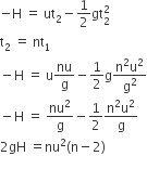negative straight H space equals space ut subscript 2 minus 1 half gt subscript 2 superscript 2
straight t subscript 2 space equals space nt subscript 1
minus straight H space equals space straight u nu over straight g minus 1 half straight g fraction numerator straight n squared straight u squared over denominator straight g squared end fraction
minus straight H space equals space nu squared over straight g minus 1 half fraction numerator straight n squared straight u squared over denominator straight g end fraction
2 gH space equals nu squared left parenthesis straight n minus 2 right parenthesis
