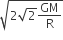 square root of 2 square root of 2 GM over straight R end root