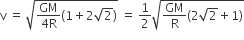 straight v space equals space square root of fraction numerator GM over denominator 4 straight R end fraction left parenthesis 1 plus 2 square root of 2 right parenthesis end root space equals space 1 half square root of GM over straight R left parenthesis 2 square root of 2 plus 1 right parenthesis end root