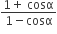 fraction numerator 1 plus space cosα over denominator 1 minus cosα end fraction
