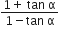 fraction numerator 1 plus space tan space straight alpha over denominator 1 minus tan space straight alpha end fraction