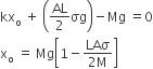 kx subscript straight o space plus space open parentheses AL over 2 σg close parentheses minus Mg space equals 0
straight x subscript straight o space equals space Mg open square brackets 1 minus fraction numerator LAσ over denominator 2 straight M end fraction close square brackets