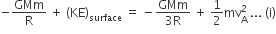 negative GMm over straight R space plus space left parenthesis KE right parenthesis subscript surface space equals space minus fraction numerator GMm over denominator 3 straight R end fraction space plus space 1 half mv subscript straight A superscript 2 space... space left parenthesis straight i right parenthesis