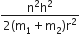 fraction numerator straight n squared straight h squared over denominator 2 left parenthesis straight m subscript 1 plus straight m subscript 2 right parenthesis straight r squared end fraction