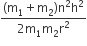 fraction numerator left parenthesis straight m subscript 1 plus straight m subscript 2 right parenthesis straight n squared straight h squared over denominator 2 straight m subscript 1 straight m subscript 2 straight r squared end fraction