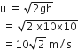 straight u space equals space square root of 2 gh end root
space equals space square root of 2 space straight x 10 straight x 10 end root
space equals 10 square root of 2 space straight m divided by straight s