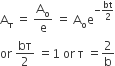 straight A subscript straight tau space equals space straight A subscript straight o over straight e space equals space straight A subscript straight o straight e to the power of negative bt over 2 end exponent
or space bτ over 2 space equals 1 space or space straight tau space equals 2 over straight b