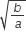 square root of b over a end root