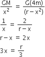 GM over straight x squared space equals space fraction numerator straight G left parenthesis 4 straight m right parenthesis over denominator left parenthesis straight r minus straight x squared right parenthesis end fraction
1 over straight x space equals space fraction numerator 2 over denominator straight r minus straight x end fraction
straight r minus straight x space equals space 2 straight x
3 straight x space equals space straight r over 3