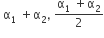 space straight alpha subscript 1 space plus straight alpha subscript 2 comma space fraction numerator straight alpha subscript 1 space plus straight alpha subscript 2 over denominator 2 end fraction