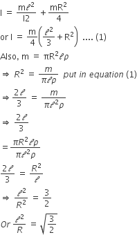 straight I space equals space fraction numerator straight m calligraphic l squared over denominator straight I 2 end fraction space plus mR squared over 4
or space straight I space equals space straight m over 4 open parentheses calligraphic l squared over 3 plus straight R squared close parentheses space space.... space left parenthesis 1 right parenthesis
Also comma space straight m space equals space πR squared calligraphic l rho
rightwards double arrow space R squared space equals space fraction numerator m over denominator pi 												</div>
											</div>
														
											<div class=