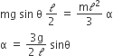 mg space sin space straight theta space calligraphic l over 2 space equals space fraction numerator straight m calligraphic l squared over denominator 3 end fraction space straight alpha
straight alpha space equals space fraction numerator 3 straight g over denominator 2 space calligraphic l end fraction space sinθ