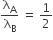 straight lambda subscript straight A over straight lambda subscript straight B space equals space 1 half