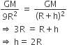 fraction numerator GM over denominator 9 straight R squared end fraction space equals space fraction numerator GM over denominator left parenthesis straight R plus straight h right parenthesis squared end fraction
rightwards double arrow space 3 straight R space equals space straight R plus straight h
rightwards double arrow space straight h equals space 2 straight R