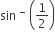 sin space to the power of minus space open parentheses 1 half close parentheses