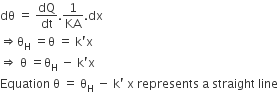 dθ space equals space dQ over dt.1 over KA. dx
rightwards double arrow straight theta subscript straight H space equals straight theta space equals space straight k apostrophe straight x
rightwards double arrow space straight theta space equals straight theta subscript straight H space minus space straight k apostrophe straight x
Equation space straight theta space equals space straight theta subscript straight H space minus space straight k apostrophe space straight x space represents space straight a space straight space line