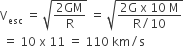 straight V subscript esc space equals space square root of fraction numerator 2 GM over denominator straight R end fraction end root space equals space square root of fraction numerator 2 straight G space straight x space 10 space straight M over denominator straight R divided by 10 end fraction end root space
space equals space 10 space straight x space 11 space equals space 110 space km divided by straight s