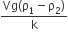 fraction numerator Vg left parenthesis straight rho subscript 1 minus straight rho subscript 2 right parenthesis over denominator straight k end fraction