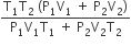 fraction numerator straight T subscript 1 straight T subscript 2 space left parenthesis straight P subscript 1 straight V subscript 1 space plus space straight P subscript 2 straight V subscript 2 right parenthesis over denominator straight P subscript 1 straight V subscript 1 straight T subscript 1 space plus space straight P subscript 2 straight V subscript 2 straight T subscript 2 end fraction