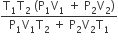 fraction numerator straight T subscript 1 straight T subscript 2 space left parenthesis straight P subscript 1 straight V subscript 1 space plus space straight P subscript 2 straight V subscript 2 right parenthesis over denominator straight P subscript 1 straight V subscript 1 straight T subscript 2 space plus space straight P subscript 2 straight V subscript 2 straight T subscript 1 end fraction