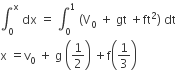 integral subscript 0 superscript straight x space dx space equals space integral subscript 0 superscript 1 space left parenthesis straight V subscript 0 space plus space gt space plus ft squared right parenthesis space dt
straight x space equals straight v subscript 0 space plus space straight g space open parentheses 1 half close parentheses space plus straight f open parentheses 1 third close parentheses