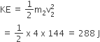 KE space equals space 1 half straight m subscript 2 straight v subscript 2 superscript 2 space
space equals space 1 half space straight x space 4 space straight x space 144 space equals space 288 space straight J