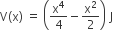 straight V left parenthesis straight x right parenthesis space equals space open parentheses straight x to the power of 4 over 4 minus straight x squared over 2 close parentheses space straight J