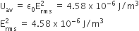 straight U subscript av space equals space straight epsilon subscript 0 straight E subscript rms superscript 2 space equals space 4.58 space straight x space 10 to the power of negative 6 end exponent space straight J divided by straight m cubed
straight E subscript rms superscript 2 space equals space 4.58 space straight x space 10 to the power of negative 6 end exponent space straight J divided by straight m cubed
