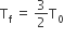 straight T subscript straight f space equals space 3 over 2 straight T subscript 0