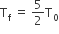 straight T subscript straight f space equals space 5 over 2 straight T subscript 0