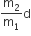 straight m subscript 2 over straight m subscript 1 straight d