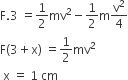 straight F.3 space equals 1 half mv squared minus 1 half straight m straight v squared over 4
straight F left parenthesis 3 plus straight x right parenthesis space equals 1 half mv squared
space straight x space equals space 1 space cm