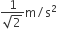 fraction numerator 1 over denominator square root of 2 end fraction straight m divided by straight s squared space