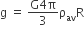 straight g space equals space fraction numerator straight G 4 straight pi over denominator 3 end fraction straight rho subscript av straight R