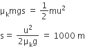 straight mu subscript straight k mgs space equals space 1 half mu squared
straight s equals space fraction numerator straight u squared over denominator 2 straight mu subscript straight k straight g end fraction space equals space 1000 space straight m