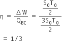 straight eta space equals space fraction numerator increment straight W over denominator straight Q subscript BC end fraction space equals space fraction numerator begin display style fraction numerator straight S subscript 0 straight T subscript 0 over denominator 2 end fraction end style over denominator begin display style fraction numerator 3 straight S subscript 0 straight T subscript 0 over denominator 2 end fraction end style end fraction
space equals space 1 divided by 3
