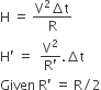 straight H space equals space fraction numerator straight V squared increment straight t over denominator straight R end fraction
straight H apostrophe space equals space space fraction numerator straight V squared over denominator straight R apostrophe end fraction. increment straight t
Given space straight R apostrophe space equals space straight R divided by 2