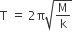 straight T space equals space 2 straight pi square root of straight M over straight k end root