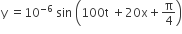 straight y space equals 10 to the power of negative 6 end exponent space sin space open parentheses 100 straight t space plus 20 straight x plus straight pi over 4 close parentheses
