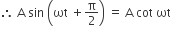 therefore space straight A space sin space open parentheses ωt space plus straight pi over 2 close parentheses space equals space straight A space cot space ωt