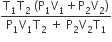 fraction numerator straight T subscript 1 straight T subscript 2 space left parenthesis straight P subscript 1 straight V subscript 1 plus straight P subscript 2 straight V subscript 2 right parenthesis over denominator straight P subscript 1 straight V subscript 1 straight T subscript 2 space plus space straight P subscript 2 straight V subscript 2 straight T subscript 1 end fraction