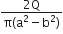 fraction numerator 2 straight Q over denominator straight pi left parenthesis straight a squared minus straight b squared right parenthesis end fraction