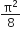 straight pi squared over 8