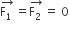 stack straight F subscript 1 space with rightwards arrow on top equals stack straight F subscript 2 space with rightwards arrow on top equals space 0