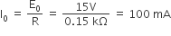 straight I subscript 0 space equals space straight E subscript 0 over straight R space equals space fraction numerator 15 straight V over denominator 0.15 space kΩ end fraction space equals space 100 space mA