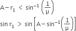 straight A minus straight r subscript 1 space less than space sin to the power of negative 1 end exponent space open parentheses 1 over straight mu close parentheses
sin space straight r subscript 1 space greater than space sin space open square brackets straight A minus sin to the power of negative 1 end exponent open parentheses 1 over straight mu close parentheses close square brackets