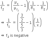 1 over straight f subscript 2 space equals space open parentheses straight mu subscript straight s over straight mu subscript l subscript 2 end subscript minus 1 close parentheses open parentheses 1 over straight R subscript 1 minus 1 over straight R subscript 2 close parentheses
rightwards double arrow space 1 over straight f subscript 1 space equals space open parentheses fraction numerator begin display style 3 over 2 end style over denominator begin display style 5 over 3 end style end fraction minus 1 close parentheses open parentheses 1 over straight x close parentheses
rightwards double arrow space straight f subscript 2 space is space negative