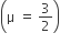 open parentheses straight mu space equals space 3 over 2 close parentheses